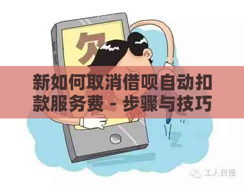 新如何取消借呗自动扣款服务费 - 步骤与技巧详解