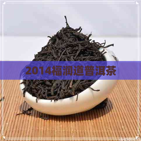 2014福润道普洱茶