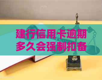 建行信用卡逾期多久会强制扣备卡的钱：2020年新规解答与处理建议