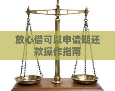 放心借可以申请期还款操作指南