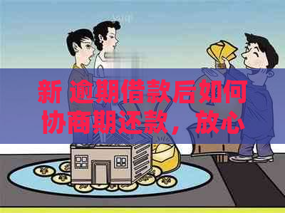 新 逾期借款后如何协商期还款，放心借为您解答