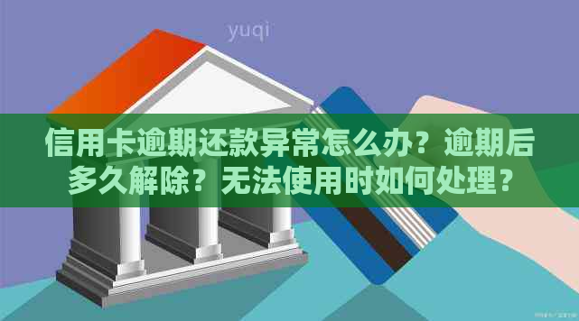 信用卡逾期还款异常怎么办？逾期后多久解除？无法使用时如何处理？