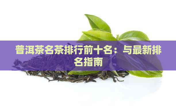 普洱茶名茶排行前十名：与最新排名指南