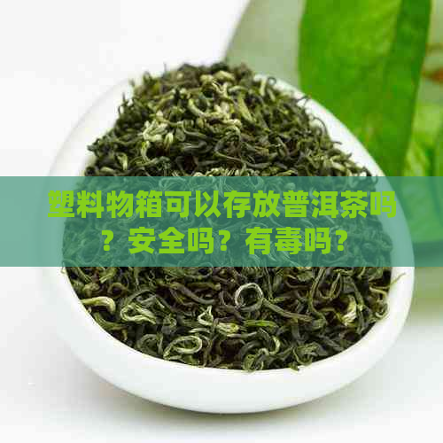 塑料物箱可以存放普洱茶吗？安全吗？有吗？