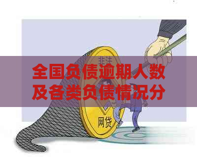 全国负债逾期人数及各类负债情况分析：全面了解债务压力和应对策略