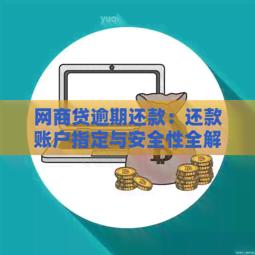 网商贷逾期还款：还款账户指定与安全性全解，告别困惑