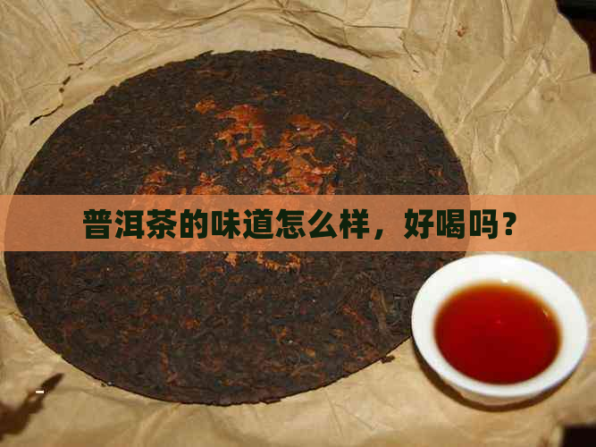 普洱茶的味道怎么样，好喝吗？