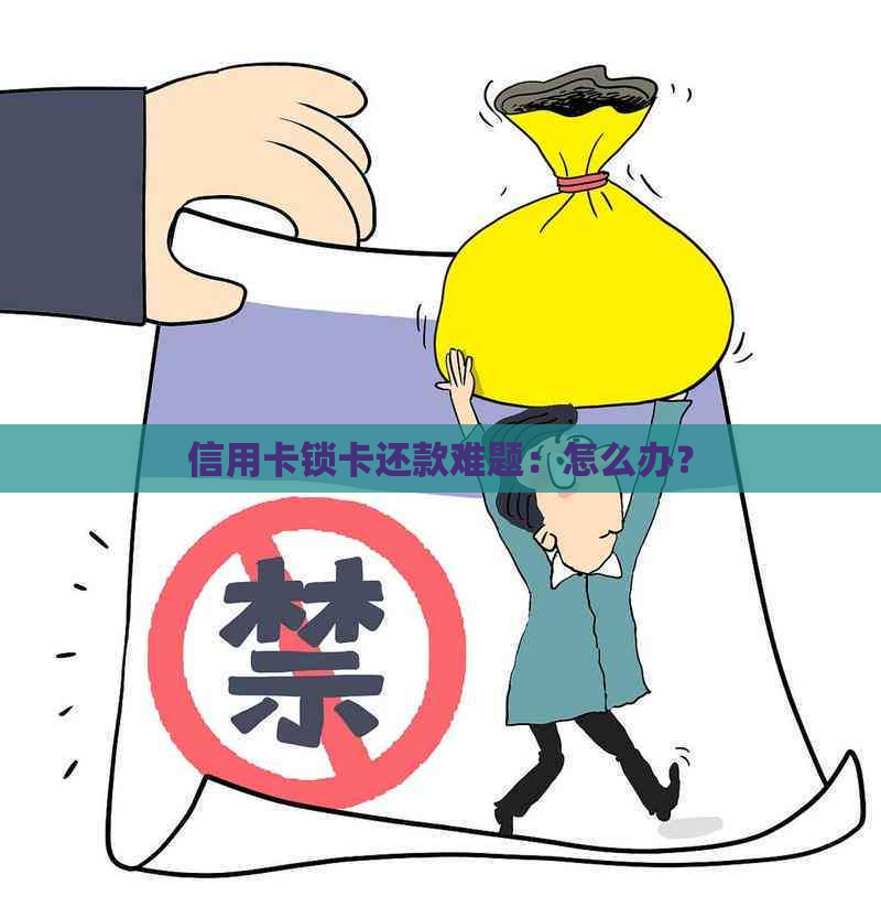 信用卡锁卡还款难题：怎么办？