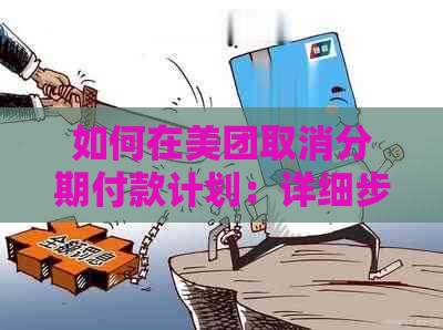 如何在美团取消分期付款计划：详细步骤及注意事项