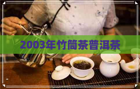 2003年竹筒茶普洱茶