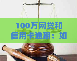 100万网贷和信用卡逾期：如何处理，解决方案全解析