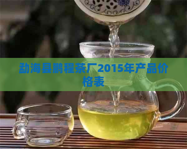 勐海县鹏程茶厂2015年产品价格表