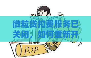 微粒贷扣费服务已关闭，如何重新开启？其他可能的解决方案和注意事项