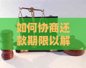 如何协商还款期限以解决欠款问题？被起诉后的法律途径和建议