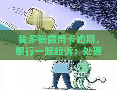 我多张信用卡逾期，银行一起起诉：处理建议与后果