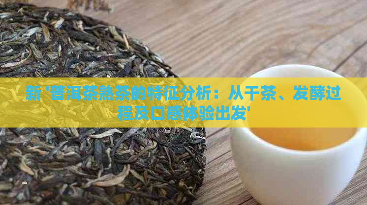 新 '普洱茶熟茶的特征分析：从干茶、发酵过程及口感体验出发'