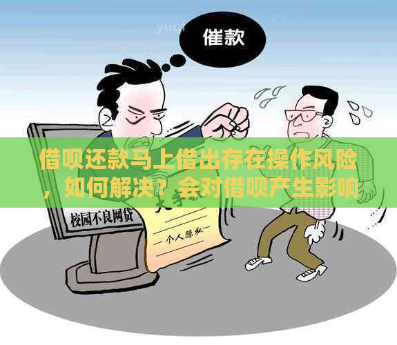 借呗还款马上借出存在操作风险，如何解决？会对借呗产生影响吗？