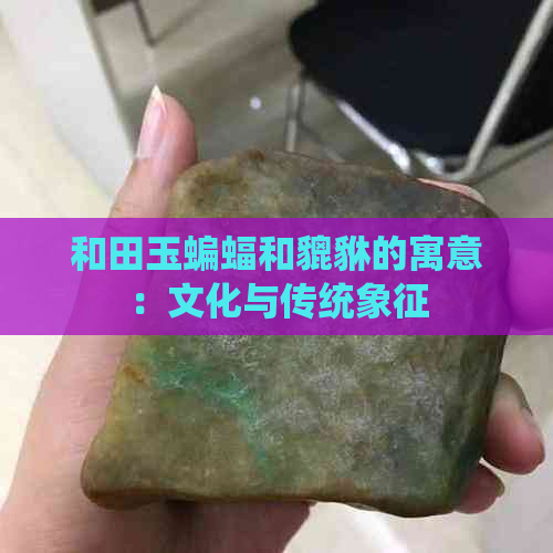 和田玉蝙蝠和貔貅的寓意：文化与传统象征