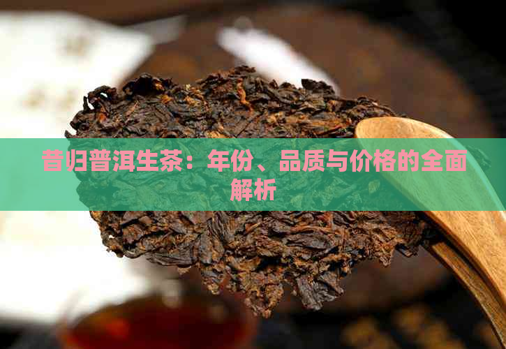 昔归普洱生茶：年份、品质与价格的全面解析