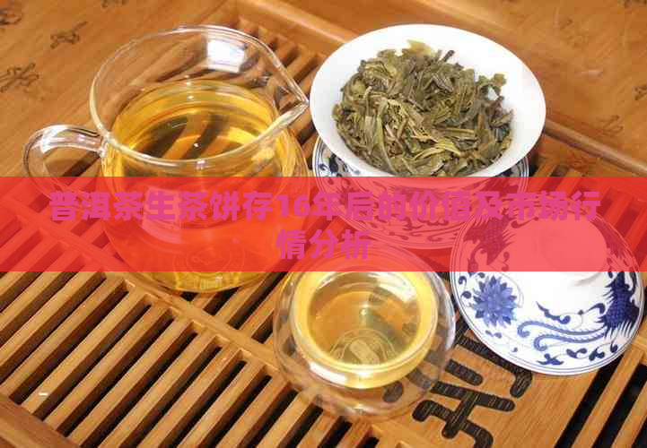 普洱茶生茶饼存16年后的价值及市场行情分析