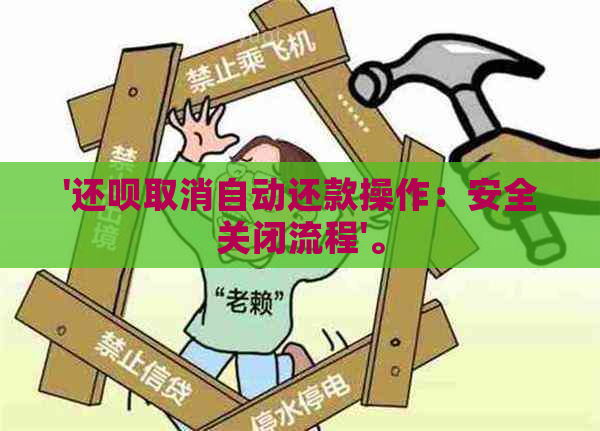 '还呗取消自动还款操作：安全关闭流程'。