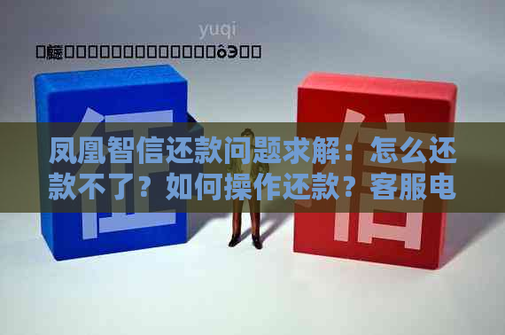 凤凰智信还款问题求解：怎么还款不了？如何操作还款？客服电话多少？