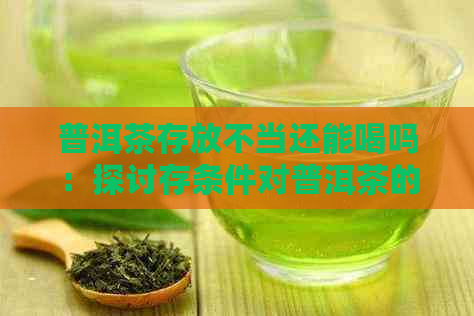 普洱茶存放不当还能喝吗：探讨存条件对普洱茶的影响