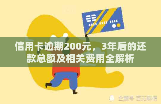 信用卡逾期200元，3年后的还款总额及相关费用全解析