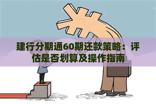 建行分期通60期还款策略：评估是否划算及操作指南