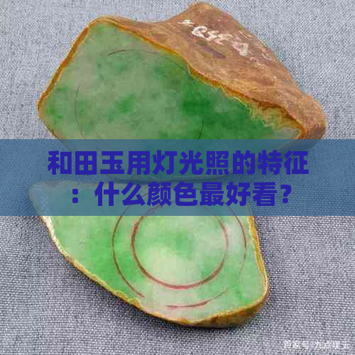 和田玉用灯光照的特征：什么颜色更好看？