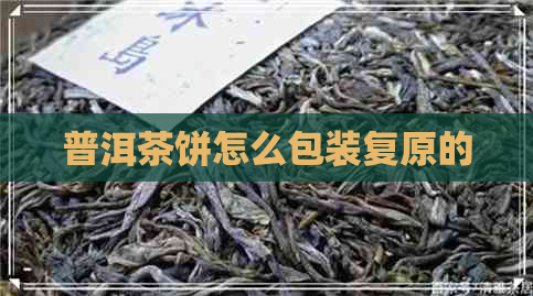 普洱茶饼怎么包装复原的