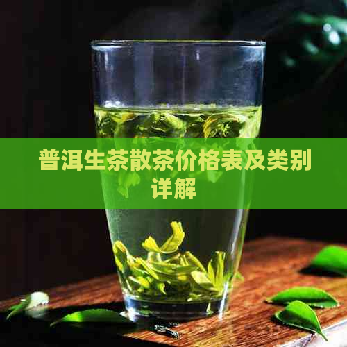 普洱生茶散茶价格表及类别详解