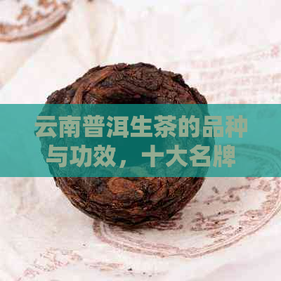 云南普洱生茶的品种与功效，十大名牌中哪个更优？