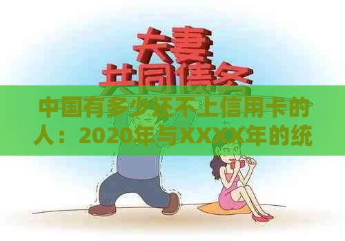 中国有多少还不上信用卡的人：2020年与XXXX年的统计数据