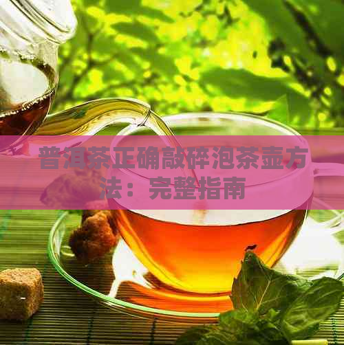 普洱茶正确敲碎泡茶壶方法：完整指南