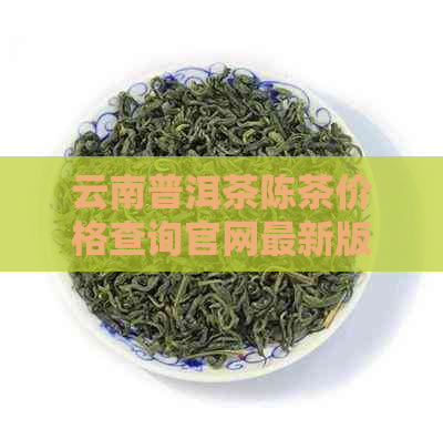 云南普洱茶陈茶价格查询官网最新版