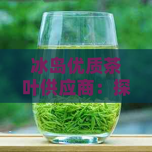 冰岛优质茶叶供应商：探索冰岛茶厂名录，寻找纯正普洱茶厂家和