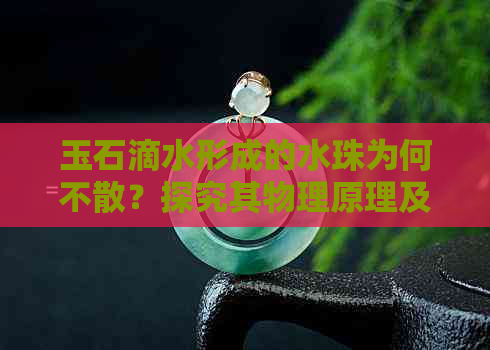 玉石滴水形成的水珠为何不散？探究其物理原理及科学现象。