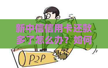 新中信信用卡还款多了怎么办？如何取回多还的款项及注意事项