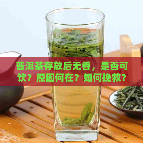 普洱茶存放后无香，是否可饮？原因何在？如何挽救？