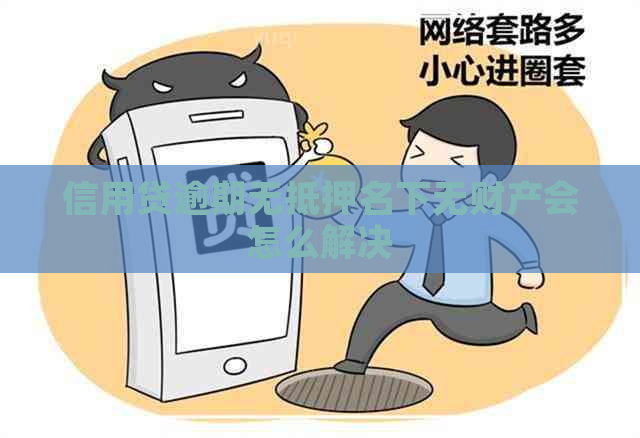 信用贷逾期无抵押名下无财产会怎么解决