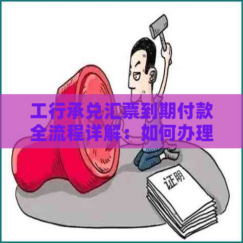 工行承兑汇票到期付款全流程详解：如何办理提示付款以及注意事项