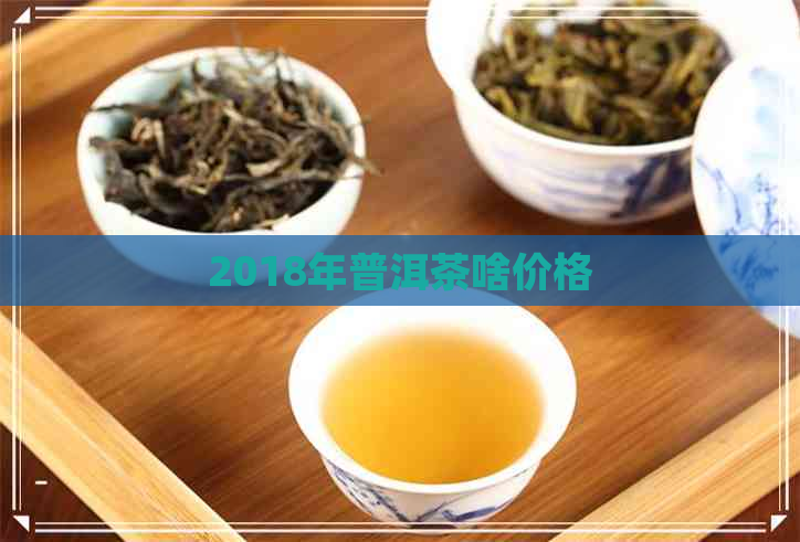 2018年普洱茶啥价格