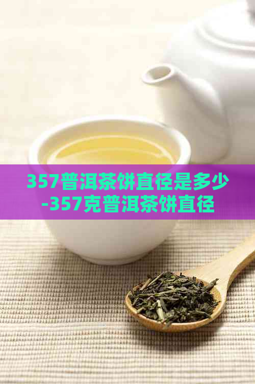 357普洱茶饼直径是多少-357克普洱茶饼直径