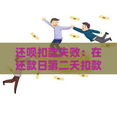 还呗扣款失败：在还款日第二天扣款的解决方法和原因分析