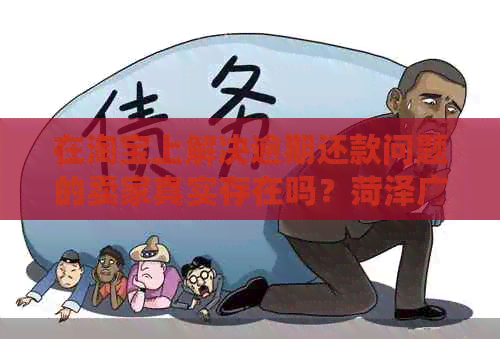 在淘宝上解决逾期还款问题的卖家真实存在吗？菏泽广电网的资讯揭示了真相