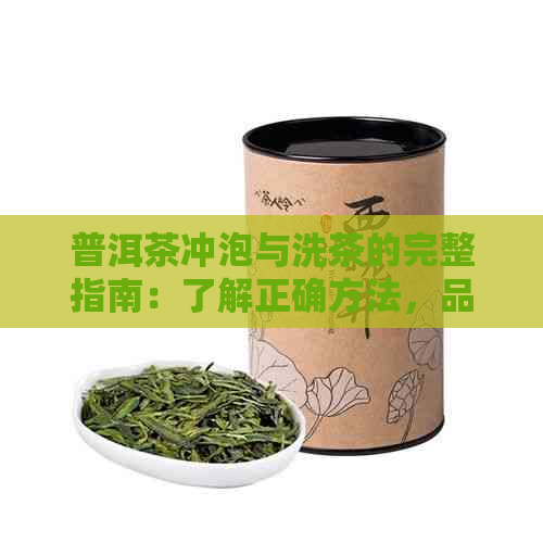 普洱茶冲泡与洗茶的完整指南：了解正确方法，品尝口感