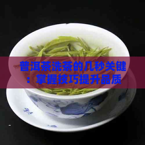 普洱茶洗茶的几秒关键：掌握技巧提升品质