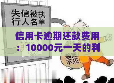 信用卡逾期还款费用：10000元一天的利息是多少？