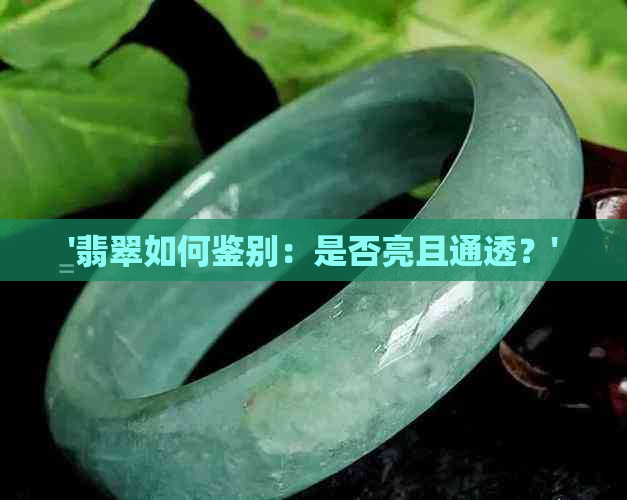 '翡翠如何鉴别：是否亮且通透？'